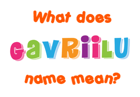 Meaning of Gavriilu Name