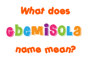 Meaning of Gbemisola Name