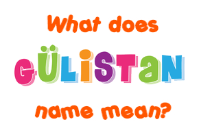 Meaning of Gülistan Name