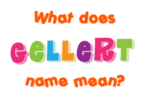 Meaning of Gellert Name