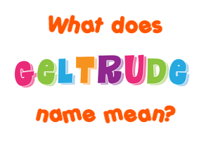 Meaning of Geltrude Name