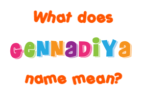 Meaning of Gennadiya Name