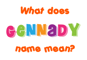 Meaning of Gennady Name