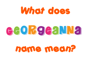 Meaning of Georgeanna Name