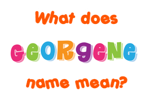 Meaning of Georgene Name