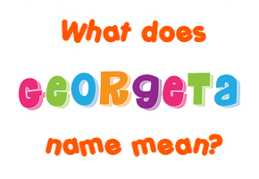 Meaning of Georgeta Name