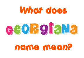 Meaning of Georgiana Name