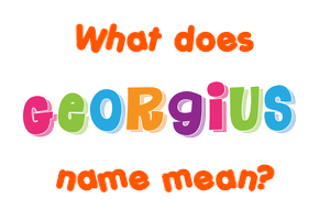 Meaning of Georgius Name