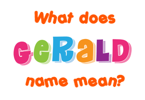 Meaning of Gerald Name Meaning of Gerald Name