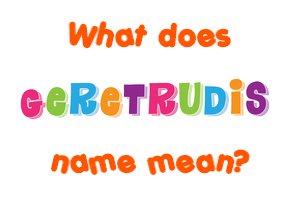 Meaning of Geretrudis Name