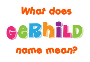 Meaning of Gerhild Name