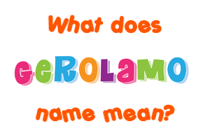 Meaning of Gerolamo Name