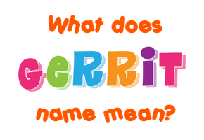 Meaning of Gerrit Name Meaning of Gerrit Name