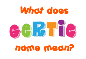 Meaning of Gertie Name