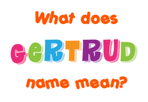 Meaning of Gertrud Name