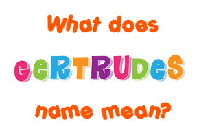 Meaning of Gertrudes Name