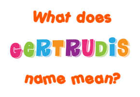 Meaning of Gertrudis Name
