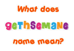 Meaning of Gethsemane Name