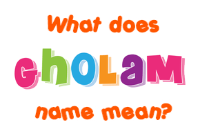 Meaning of Gholam Name