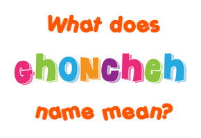 Meaning of Ghoncheh Name