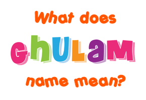 Meaning of Ghulam Name