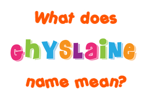 Meaning of Ghyslaine Name