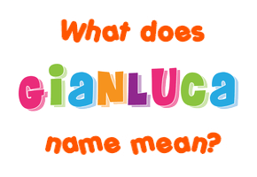 Meaning of Gianluca Name