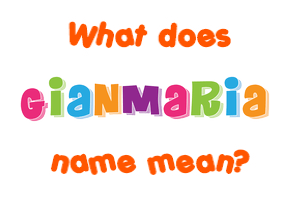 Meaning of Gianmaria Name