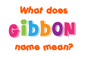 Meaning of Gibbon Name