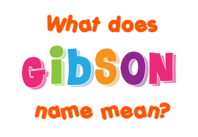 Meaning of Gibson Name