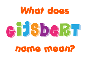 Meaning of Gijsbert Name