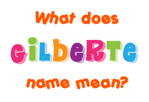 Meaning of Gilberte Name