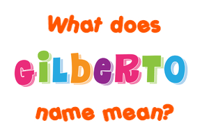Meaning of Gilberto Name