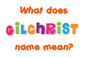 Meaning of Gilchrist Name