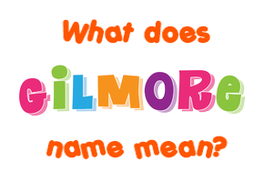 Meaning of Gilmore Name