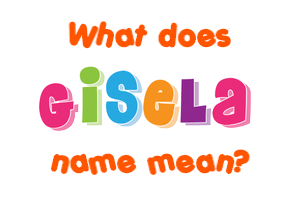 Meaning of Gisela Name