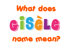 Meaning of Gisèle Name