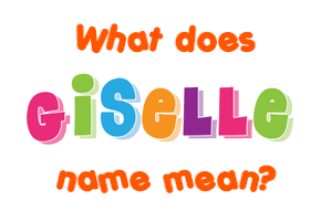 Meaning of Giselle Name