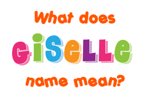 Meaning of Giselle Name Meaning of Giselle Name