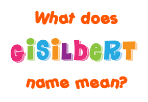 Meaning of Gisilbert Name