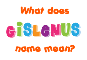 Meaning of Gislenus Name