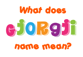 Meaning of Gjorgji Name