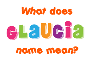 Meaning of Glaucia Name