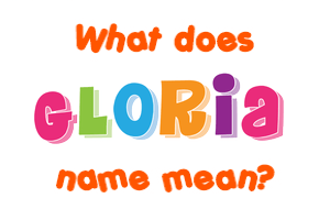 Meaning of Gloria Name