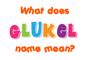 Meaning of Glukel Name