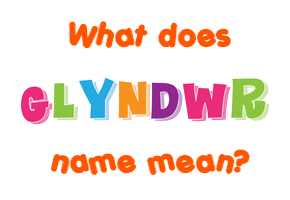 Meaning of Glyndwr Name