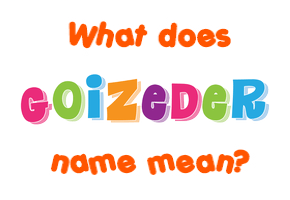Meaning of Goizeder Name