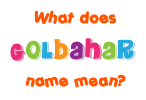 Meaning of Golbahar Name
