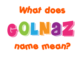 Meaning of Golnaz Name
