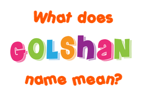 Meaning of Golshan Name